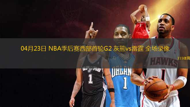 04月23日 NBA季后賽西部首輪G2 灰熊vs雷霆 全場錄像