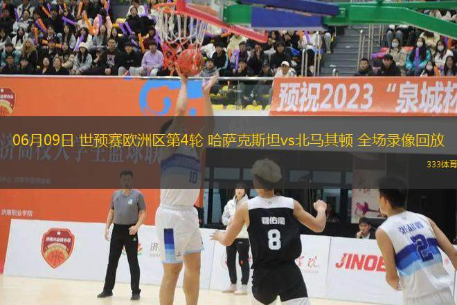 06月09日 世預(yù)賽歐洲區(qū)第4輪 哈薩克斯坦vs北馬其頓 全場錄像回放