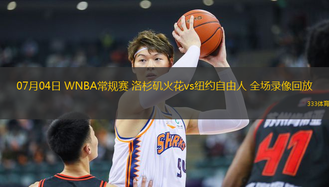 07月04日 WNBA常規(guī)賽 洛杉磯火花vs紐約自由人 全場錄像回放