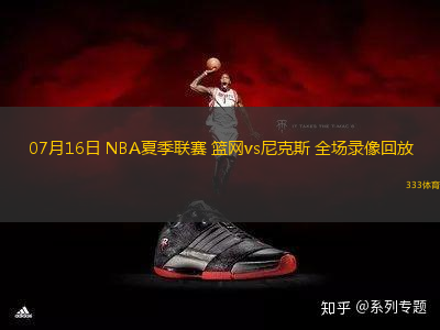 07月16日 NBA夏季聯(lián)賽 籃網(wǎng)vs尼克斯 全場錄像回放