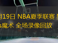 07月19日 NBA夏季聯(lián)賽 獨(dú)行俠vs魔術(shù) 全場(chǎng)錄像回放