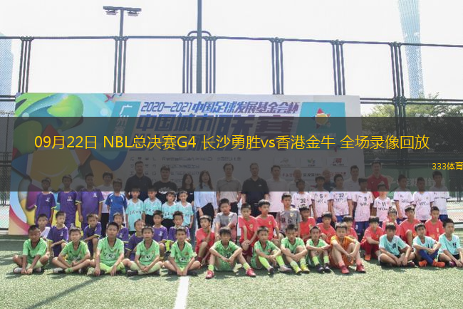 09月22日 NBL總決賽G4 長(zhǎng)沙勇勝vs香港金牛 全場(chǎng)錄像回放