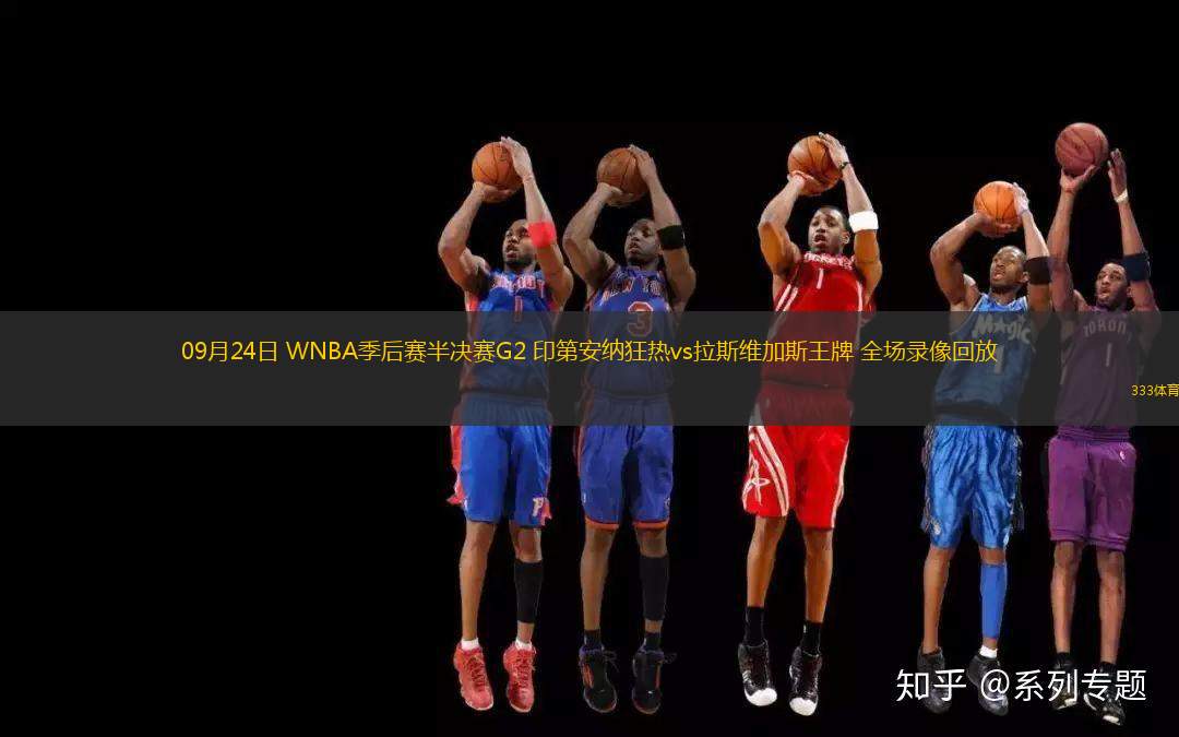 09月24日 WNBA季后賽半決賽G2 印第安納狂熱vs拉斯維加斯王牌 全場錄像回放