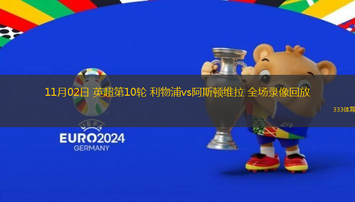 11月02日 英超第10輪 利物浦vs阿斯頓維拉 全場(chǎng)錄像回放