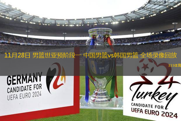 11月28日 男籃世亞預(yù)階段一 中國男籃vs韓國男籃 全場錄像回放