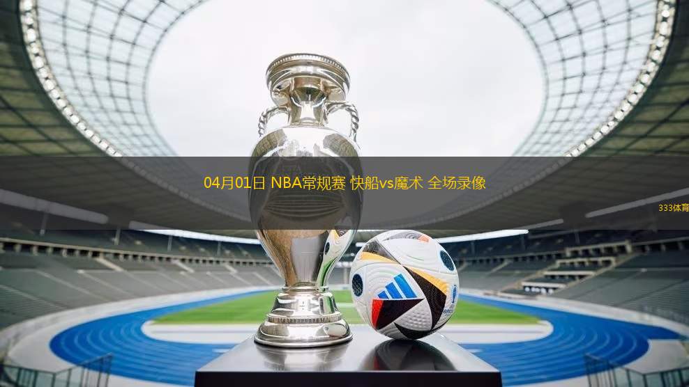 04月01日 NBA常規(guī)賽 快船vs魔術(shù) 全場(chǎng)錄像