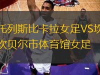 托列斯比卡拉女足VS坎貝爾市體育館女足